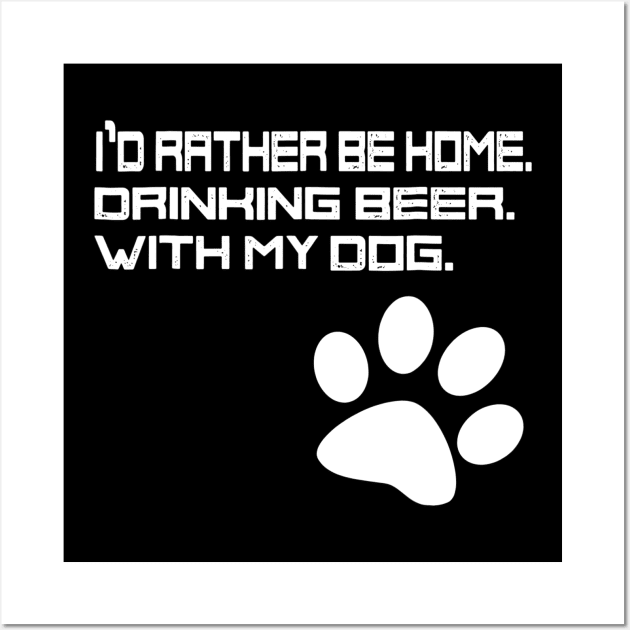 Id Rather be Drinking Beer at Home With my Dog Wall Art by gogusajgm